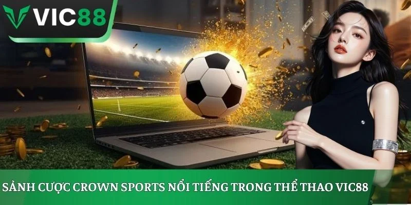 Sảnh cược Crown Sports nổi tiếng trong thể thao Vic88
