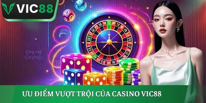 Ưu điểm vượt trội của casino VIC88