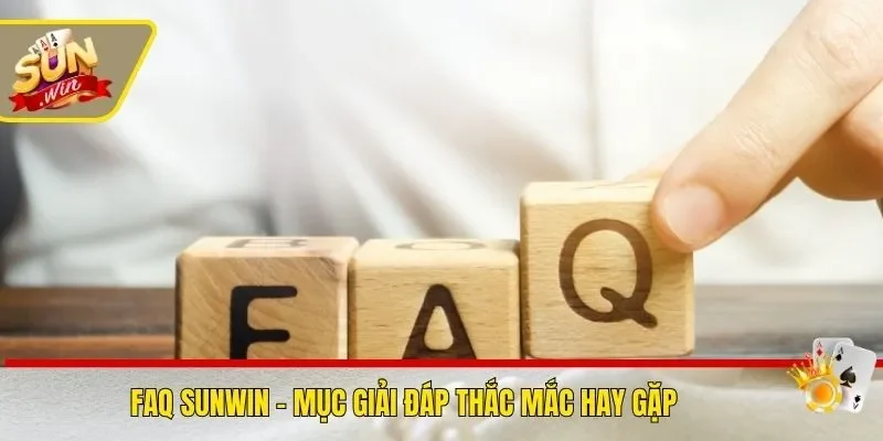FAQ Sunwin - Mục giải đáp thắc mắc hay gặp