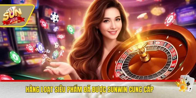 Hàng loạt siêu phẩm đã được Sunwin cung cấp